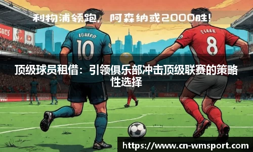 顶级球员租借：引领俱乐部冲击顶级联赛的策略性选择
