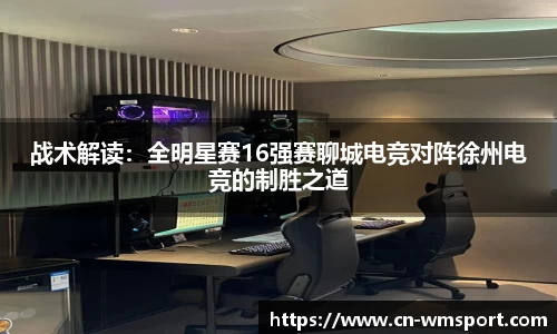 战术解读：全明星赛16强赛聊城电竞对阵徐州电竞的制胜之道