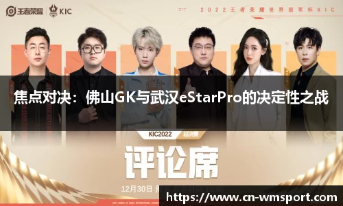 焦点对决：佛山GK与武汉eStarPro的决定性之战